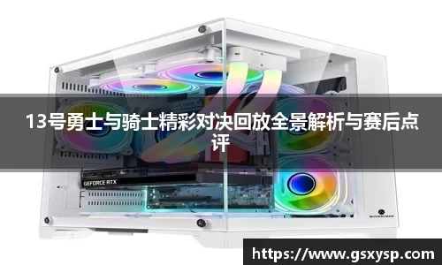 13号勇士与骑士精彩对决回放全景解析与赛后点评